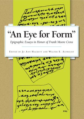 An Eye for Form : Epigraphic Essays in Honor of Frank Moore Cross