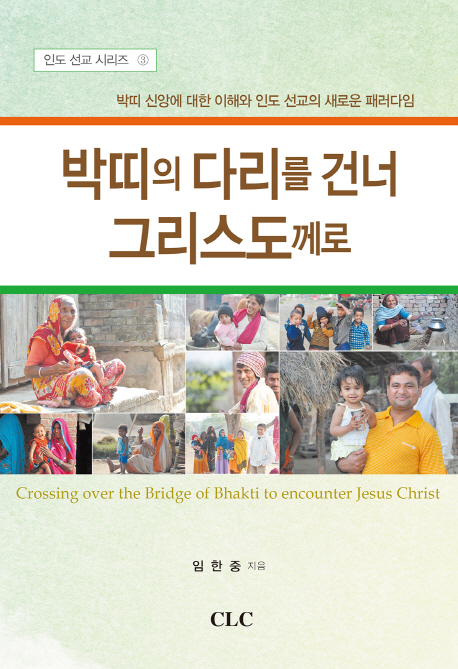 박띠의 다리를 건너 그리스도께로 = Crossing over the Bridge of Bhakti to encounter Jesus Christ : 박띠 신앙에 대한 이해와 인도 선교의 새로운 패러다임