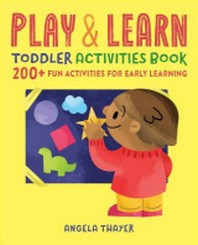 Play & learn toddler activities book  : 200+ fun activities for early learning  : Angela T...