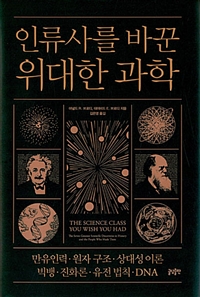 인류사를 바꾼 위대한 과학 : 만유인력·원자 구조·상대성 이론·빅뱅·진화론·유전 법칙·DNA