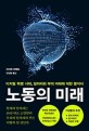 노동의 미래 : <span>디</span><span>지</span><span>털</span> <span>혁</span><span>명</span> 시대, 일자리와 부의 미래에 대한 분석서