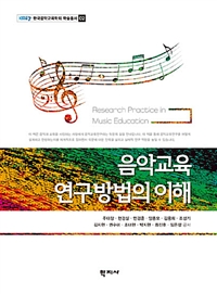 음악교육연구방법의 이해 = Research Practice in Music Education 