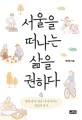 서울을 떠나는 삶을 권하다 : 행복에 한 걸음 더 다가서는 현실적 <span>용</span><span>기</span>