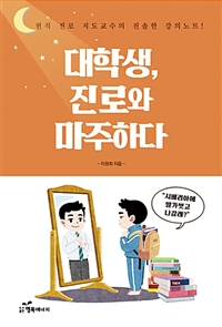 대학생, 진로와 마주하다 : 현직 진로 지도교수의 진솔한 강의노트!