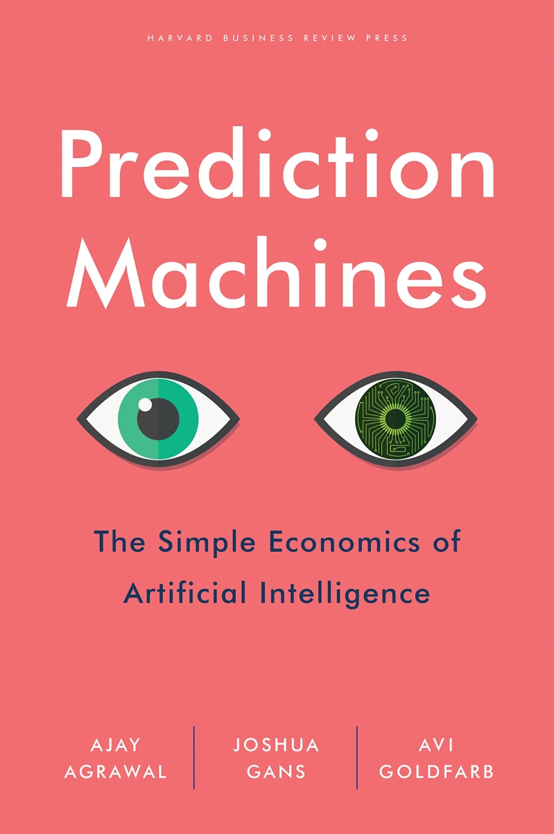 Prediction machines  : the simple economics of artificial intelligence