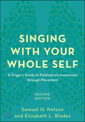 Singing with your whole self  : a singer's guide to Feldenkrais awareness through movement