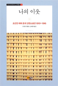 나의 이웃 = My Neighbour : 조선인 제재 중국 단편소설선 1919~1945