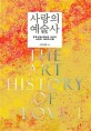 사랑의 예술사 = The art history of love : 문학·미술·영화에 나타난 사랑과 에로티시즘