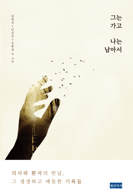그는 가고 나는 남아서 : 의사와 환자의 만남, 그 생생하고 애틋한 기록들