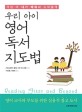 (우리 아이) 영어 독서 지도법  : 걱정 마 내가 배워서 도와줄게  : 영어 교사와 부모를 위한 실용적 참고 도서