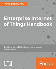 Enterprise Internet of Things handbook : build end-to-end IoT solutions using popular IoT platforms