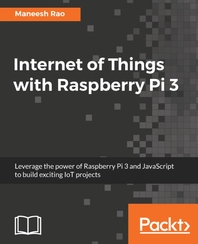 Internet of things with Raspberry Pi 3 : leverage the power of Raspberry Pi 3 and JavaScript to build exciting IoT projects