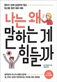 나는 왜 말하는 게 힘들까 (말하기 전에 심장부터 뛰는 당신을 위한 대화 처방)