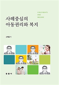 사례중심의 아동권리와 복지 = Child Rights and Welfare