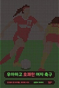 우아하고 호쾌한 여자 축구 (한 팀이 된 여자들, 피치에 서다) (저자: 김혼비) 책 표지