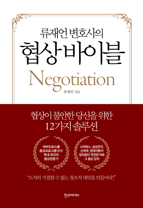 (류재언 변호사의) 협상 바이블 = Negotiation : 협상이 불안한 당신을 위한 12가지 솔루션