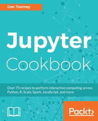 Jupyter Cookbook : Over 75 recipes to perform interactive computing across Python, R, Scala, Spark, JavaScript, and more.