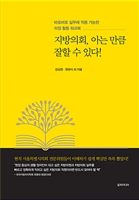 지방의회, 아는 만큼 잘할 수 있다! : 바로바로 실무에 적용 가능한 의정 활동 워크북