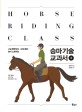 승마 기술 교과서 = HORSE RIDING CLASS. 3 고급 플랫워크·교정 훈련·승마 스트레칭 