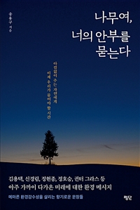나무여, 너의 안부를 묻는다 : 아낌없이 주는 자연에게 이제 우리가 물어야 할 시간