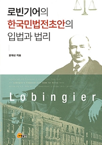 로빈기어의 한국민법전초안의 입법과 법리 = Legislation and principles of Korean civil code draft and Lobingier`s proposed civil code for Korea(1949) during the U.S. army military government in Korea(1945-1948)