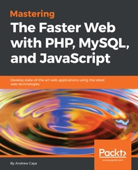 Mastering the faster web with PHP, MySQL and JavaScript : develop state-of-the-art web applications using the latest web technologies