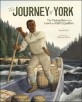 (The)journey of York : the unsung hero of the Lewis and Clark Expedition