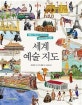 세계 예술 지도 (예술과 역사가 함께하는 청소년 인문 교양)