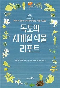 독도의 사계절 식물 리포트  = Plants of Dokdo island  : 독도의 땅과 바다에서 만난 식물 122종