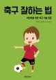 축구 잘하는 법 : 어린이를 위한 축구 <span>기</span><span>술</span> 입문