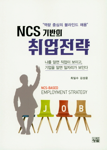 (역량 중심의 블라인드 채용)NCS 기반의 취업전략 = NCS-based employment strategy : 나를 알면 직업니 보이고, 기업을 알면 일자리가 보인다