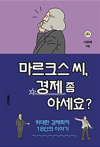 마르크스 씨, 경제 좀 아세요? : 위대한 경제학자 18인의 이야기