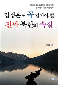 (김정은도 꼭 알아야 할)진짜 북한의 속살 : 두 번의 북송과 세 번의 탈북에 얽힌 한 여인의 리얼리티 증언록