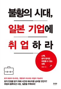 불황의 시대, 일본 기업에 취업하라 :스펙, 토익 없이도 취업할 수 있는 전략 