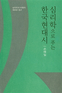 (심리학으로 푸는) 한국현대시  : 심리주의 비평의 새로운 접근  : 손해일 평론집