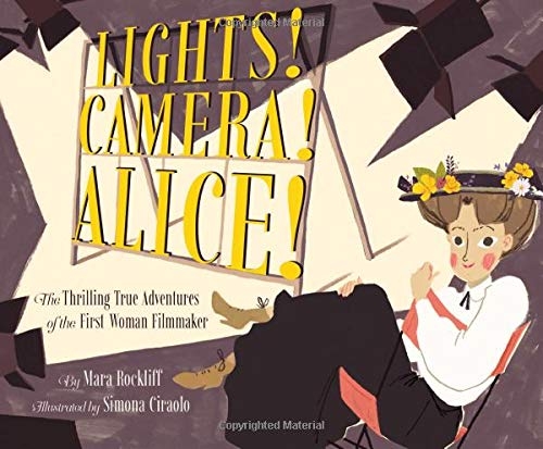 Lights! Camera! Alice!:The Thrilling True Adventures of the First Woman Filmmaker