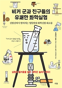 비커 군과 친구들의 유쾌한 화학실험 : 실험실에서 벌어지는 엉뚱발랄 화학실험 대소동