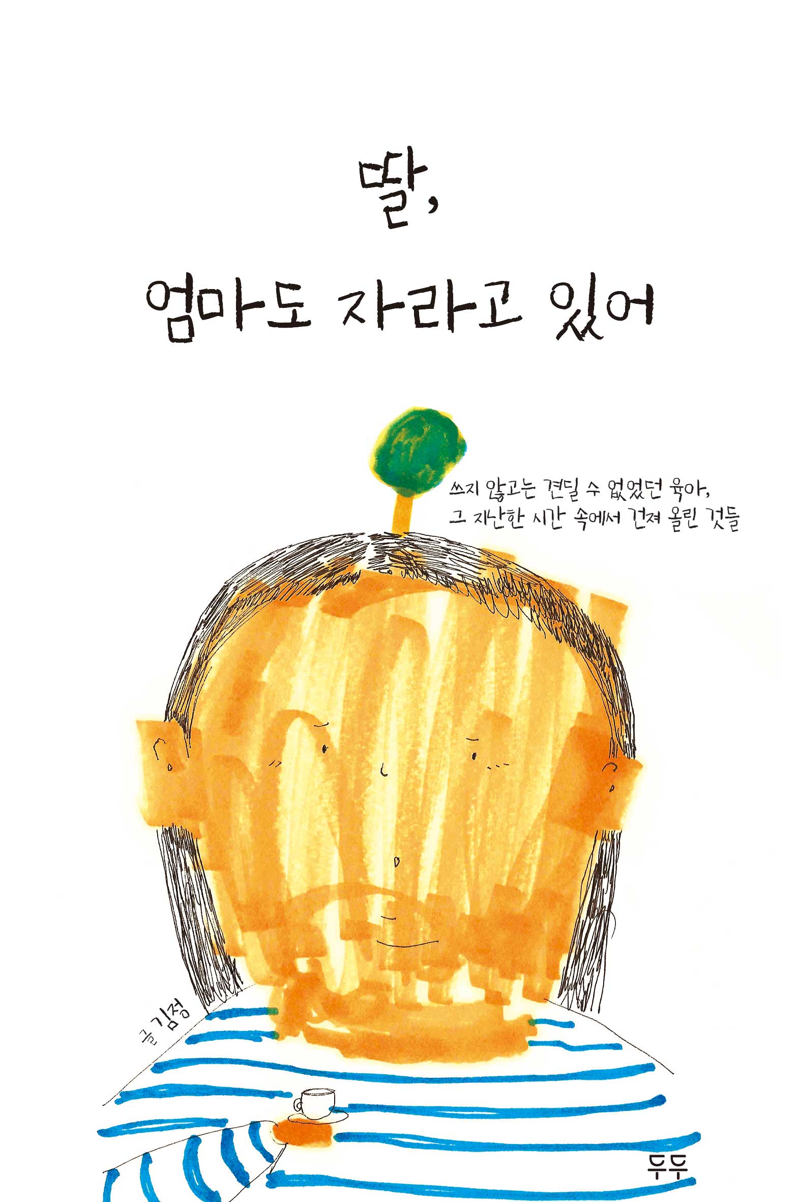 딸, 엄마도 자라고 있어 (쓰지 않고는 견딜 수 없었던 육아, 그 지난한 시간 속에서 건져 올린 것들) : 쓰지 않고는 견딜 수 없었던 육아, 그 지난한 시간 속에서 건져 올린 것들  