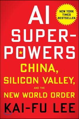 AI superpowers  : China, Silicon Valley, and the new world order  : Kai-Fu Lee.