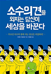 소수의견을 외치는 당신이 세상을 바꾼다  : 무조건 다수의 편에 서는 당신은 비겁하다!