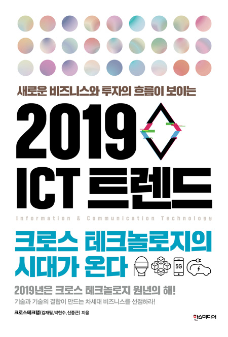 2019 ICT 트렌드 : 크로스 테크놀로지의 시대가 온다 / 크로스테크랩 지음.