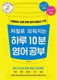 (저절로 외워지는) 하루 10분 영어 공부 : 빈틈없는 입체 반복 영어 60일의 기적 