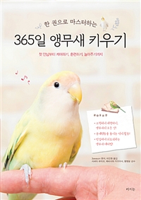 (한 권으로 마스터하는)365일 앵무새 키우기 : 첫만남부터 케어하기, 훈련하기, 놀아주기까지