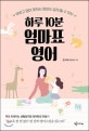 하루 10분 엄마표 영어 (바쁘고 영어 못하는 엄마도 쉽게 할 수 있는)
