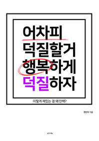 어차피 덕질할거 행복하게 덕질하자 - [전자책]  : 이렇게 재밌는 걸 왜 안해?