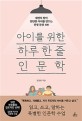 아이를 위한 하루 한 줄 인문학 : 내면의 힘이 탄탄한 아이를 만드는 인생 문장 100