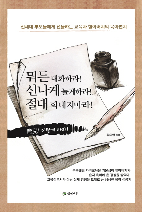 뭐든 대화하라! 신나게 놀게하라! 절대 화내지마라! : 신세대 부모들에게 선물하는 교육자 할아버지의 육아편지