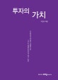 투자의 가치 (가치투자의 명가에서 내공을 키운 17년 차 베테랑 투자자의 핵심 노하우)