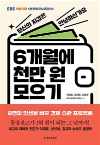 6개월에 천만 원 모으기  : EBS 특별기획 <호모이코노미쿠스> / 이대표 ; 성선화 ; 김유라 ; 서...