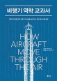 비행기 역학 교과서 = How aircraft move through the air : 인문지식인을 위한 비행기가 하늘을 날아가는 힘의 매커니즘 해설